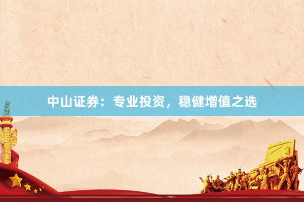 中山证券：专业投资，稳健增值之选