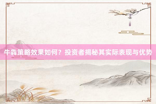 牛犇策略效果如何？投资者揭秘其实际表现与优势