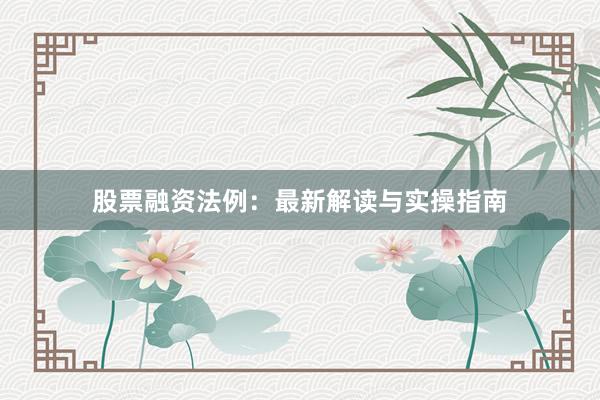 股票融资法例：最新解读与实操指南